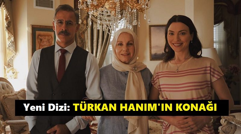 Yeni TRT Dizisi Türkan Hanım'ın Konağı Konusu Ve ...