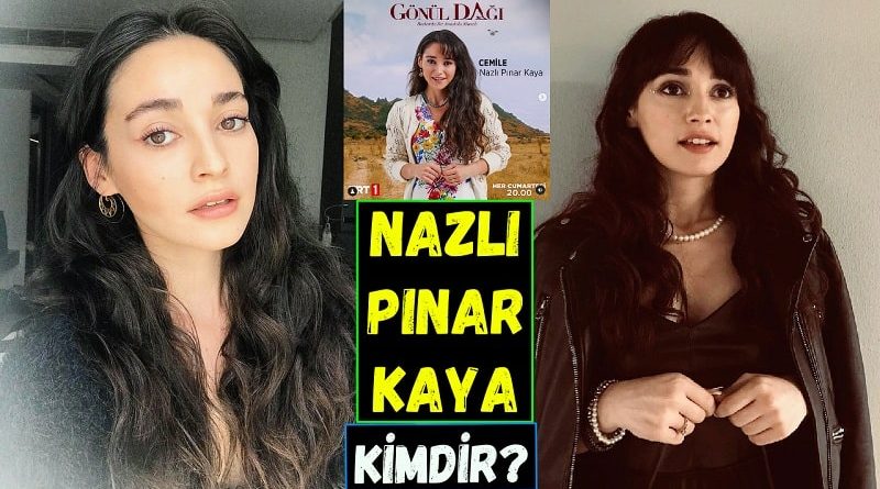 Gönül Dağı dizisinde Cemile karakterini canlandıran kim? Gerçek adı ile Nazlı Pınar Kaya kimdir? Biyografi yazısı. Kaç yaşında?