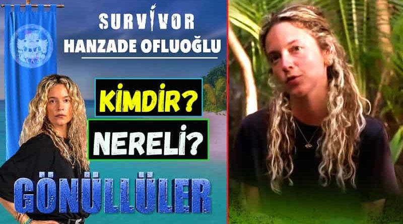 Survivor 2021 yarışmacısı Hanzade Ofluoğlu kimdir ve nereli? Kaç yaşında? Burcu, boyu ve kilosu. İnstagram adresi. Hayatı. Biyografisi.